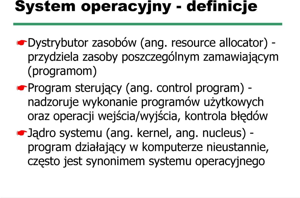 (ang. control program) - nadzoruje wykonanie programów użytkowych oraz operacji wejścia/wyjścia,