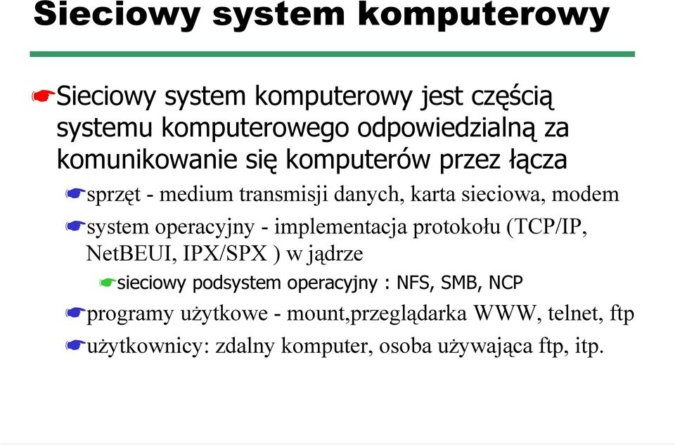operacyjny - implementacja protokołu (TCP/IP, NetBEUI, IPX/SPX ) w jądrze sieciowy podsystem operacyjny : NFS,