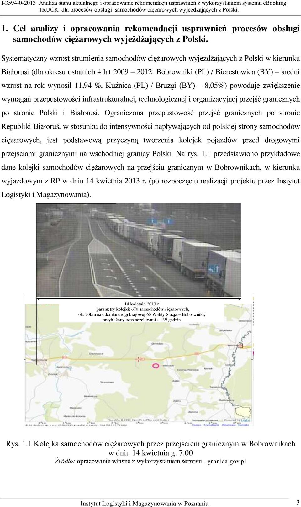 wynosił 11,94 %, Kuźnica (PL) / Bruzgi (BY) 8,05%) powoduje zwiększenie wymagań przepustowości infrastrukturalnej, technologicznej i organizacyjnej przejść granicznych po stronie Polski i Białorusi.