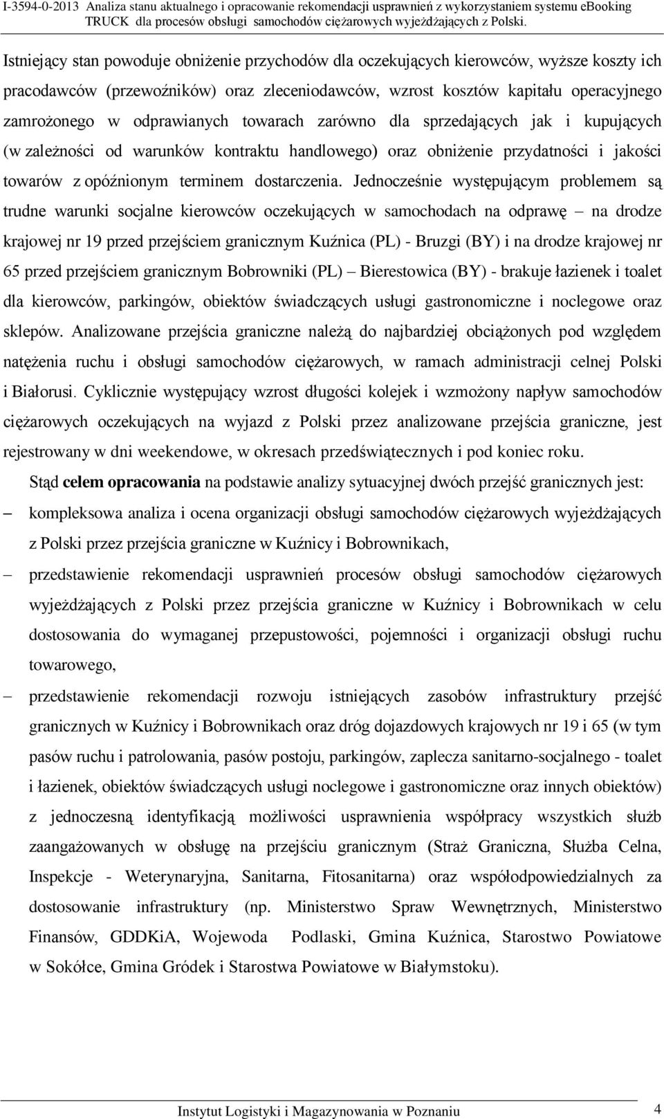 Jednocześnie występującym problemem są trudne warunki socjalne kierowców oczekujących w samochodach na odprawę na drodze krajowej nr 19 przed przejściem granicznym Kuźnica (PL) - Bruzgi (BY) i na