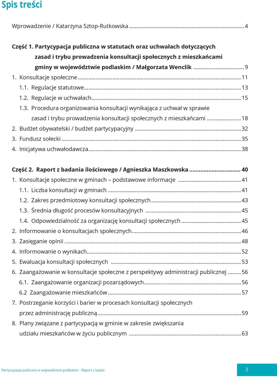 Konsultacje społeczne...11 1.1. Regulacje statutowe...13 1.2. Regulacje w uchwałach...15 1.3. Procedura organizowania konsultacji wynikająca z uchwał w sprawie zasad i trybu prowadzenia konsultacji społecznych z mieszkańcami.