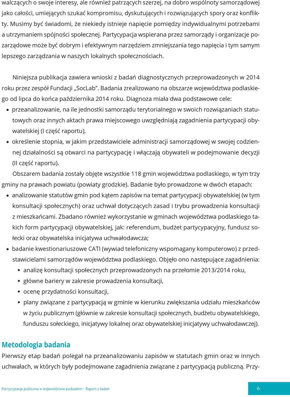 Partycypacja wspierana przez samorządy i organizacje pozarządowe może być dobrym i efektywnym narzędziem zmniejszania tego napięcia i tym samym lepszego zarządzania w naszych lokalnych