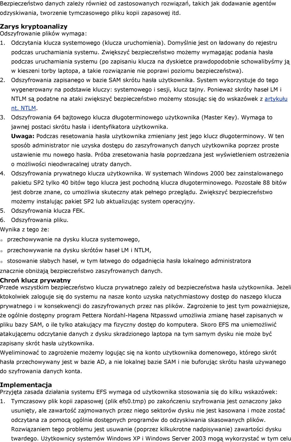 Zwiększyć bezpieczeństwo możemy wymagając podania hasła podczas uruchamiania systemu (po zapisaniu klucza na dyskietce prawdopodobnie schowalibyśmy ją w kieszeni torby laptopa, a takie rozwiązanie