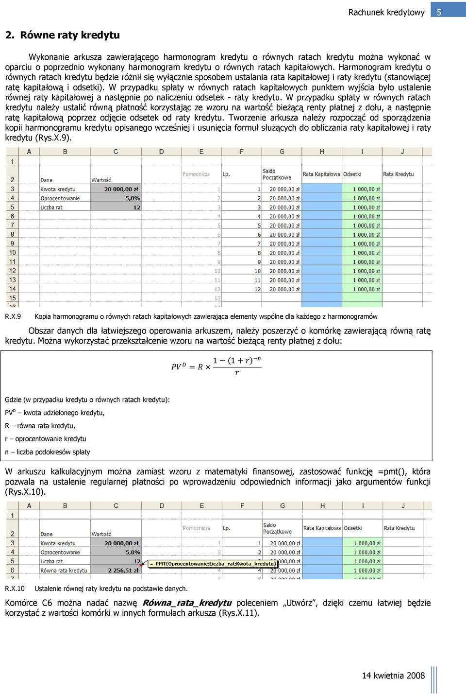 W przypadku spłaty w równych ratach kapitałowych punktem wyjścia było ustalenie równej raty kapitałowej a następnie po naliczeniu odsetek - raty kredytu.