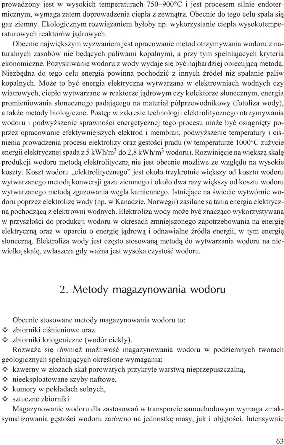 Obecnie najwiêkszym wyzwaniem jest opracowanie metod otrzymywania wodoru z naturalnych zasobów nie bêd¹cych paliwami kopalnymi, a przy tym spe³niaj¹cych kryteria ekonomiczne.