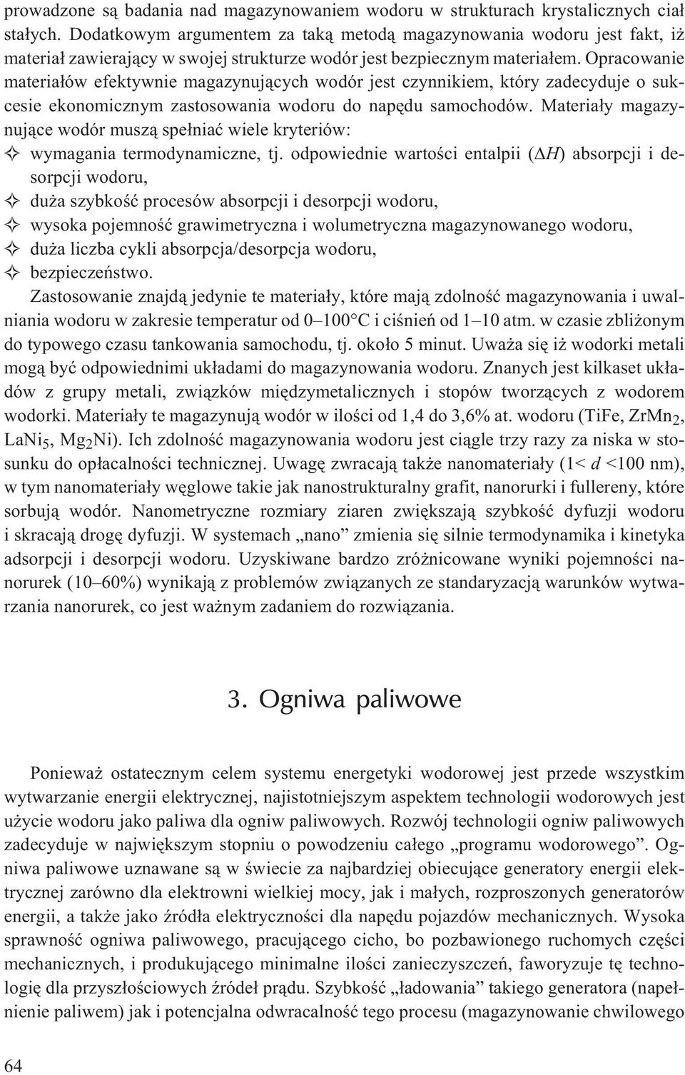 Opracowanie materia³ów efektywnie magazynuj¹cych wodór jest czynnikiem, który zadecyduje o sukcesie ekonomicznym zastosowania wodoru do napêdu samochodów.