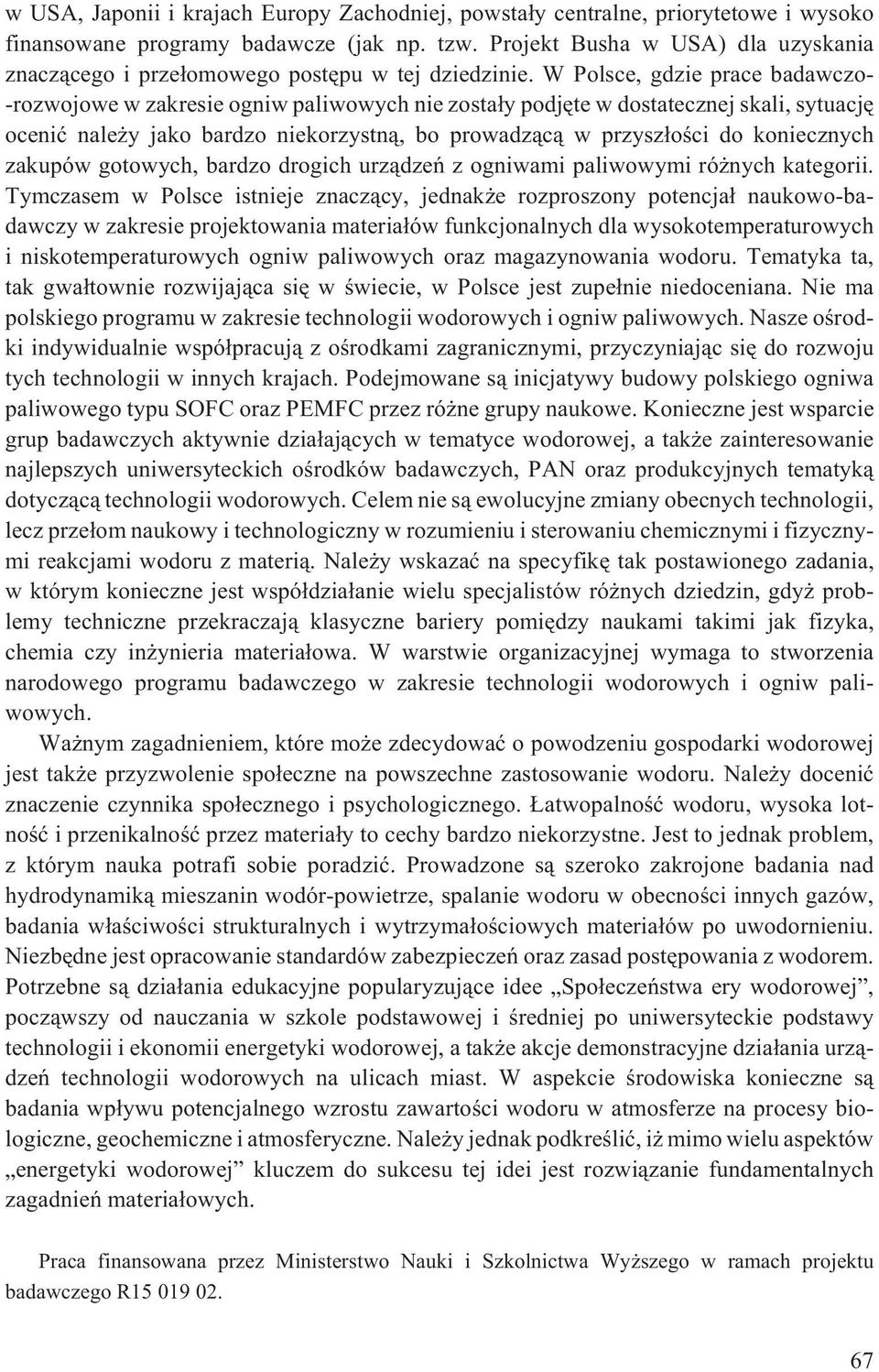 W Polsce, gdzie prace badawczo- -rozwojowe w zakresie ogniw paliwowych nie zosta³y podjête w dostatecznej skali, sytuacjê oceniæ nale y jako bardzo niekorzystn¹, bo prowadz¹c¹ w przysz³oœci do