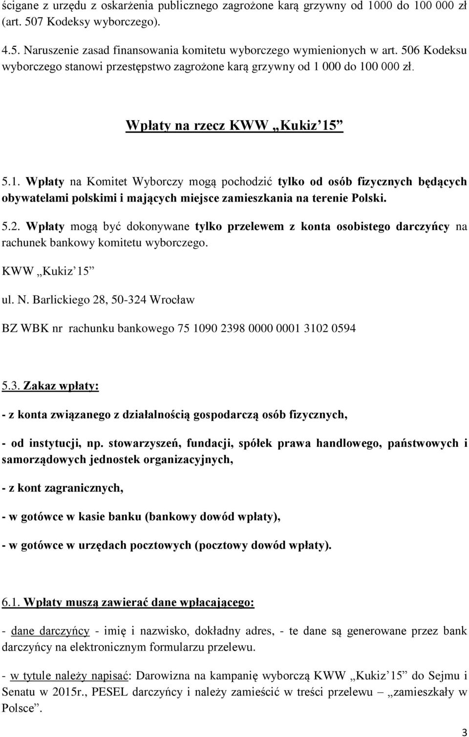 000 do 100 000 zł. Wpłaty na rzecz KWW Kukiz 15 5.1. Wpłaty na Komitet Wyborczy mogą pochodzić tylko od osób fizycznych będących obywatelami polskimi i mających miejsce zamieszkania na terenie Polski.