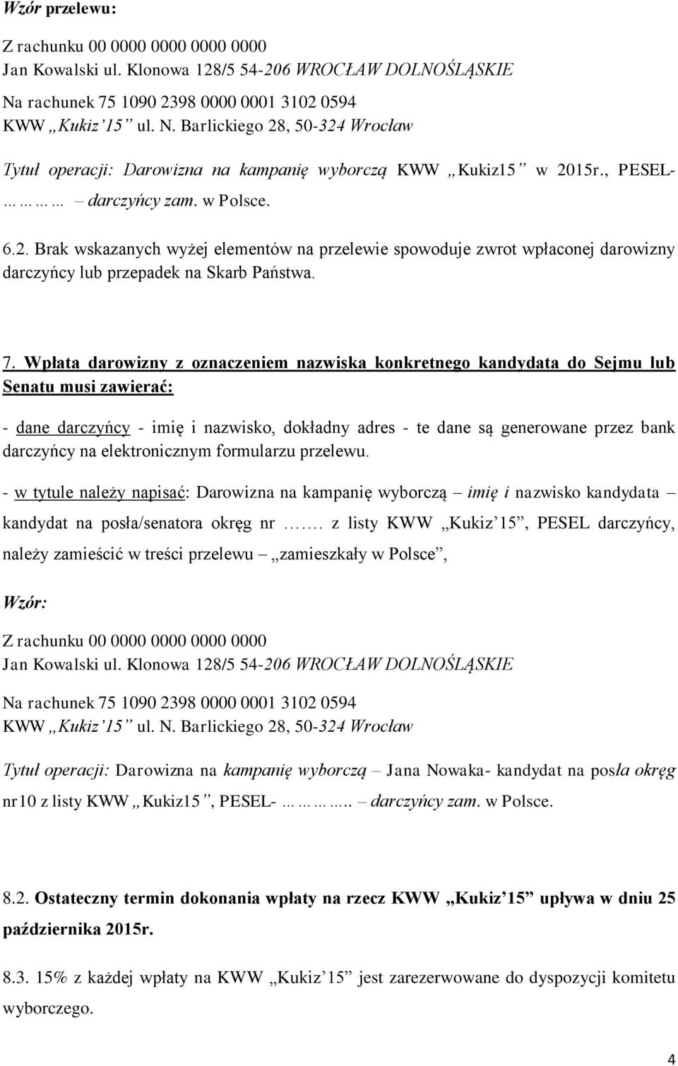 7. Wpłata darowizny z oznaczeniem nazwiska konkretnego kandydata do Sejmu lub Senatu musi zawierać: - dane darczyńcy - imię i nazwisko, dokładny adres - te dane są generowane przez bank darczyńcy na