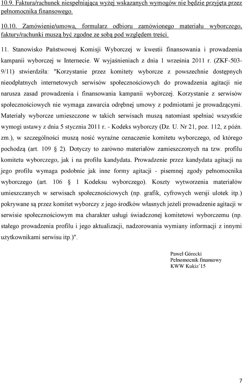 (ZKF-503-9/11) stwierdziła: "Korzystanie przez komitety wyborcze z powszechnie dostępnych nieodpłatnych internetowych serwisów społecznościowych do prowadzenia agitacji nie narusza zasad prowadzenia