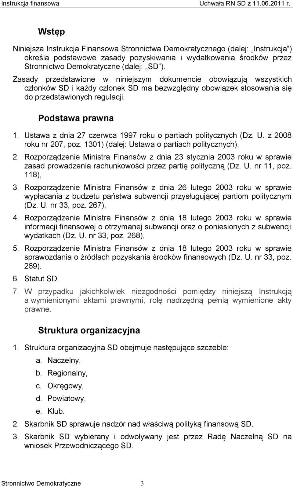 Ustawa z dnia 27 czerwca 1997 roku o partiach politycznych (Dz. U. z 2008 roku nr 207, poz. 1301) (dalej: Ustawa o partiach politycznych), 2.