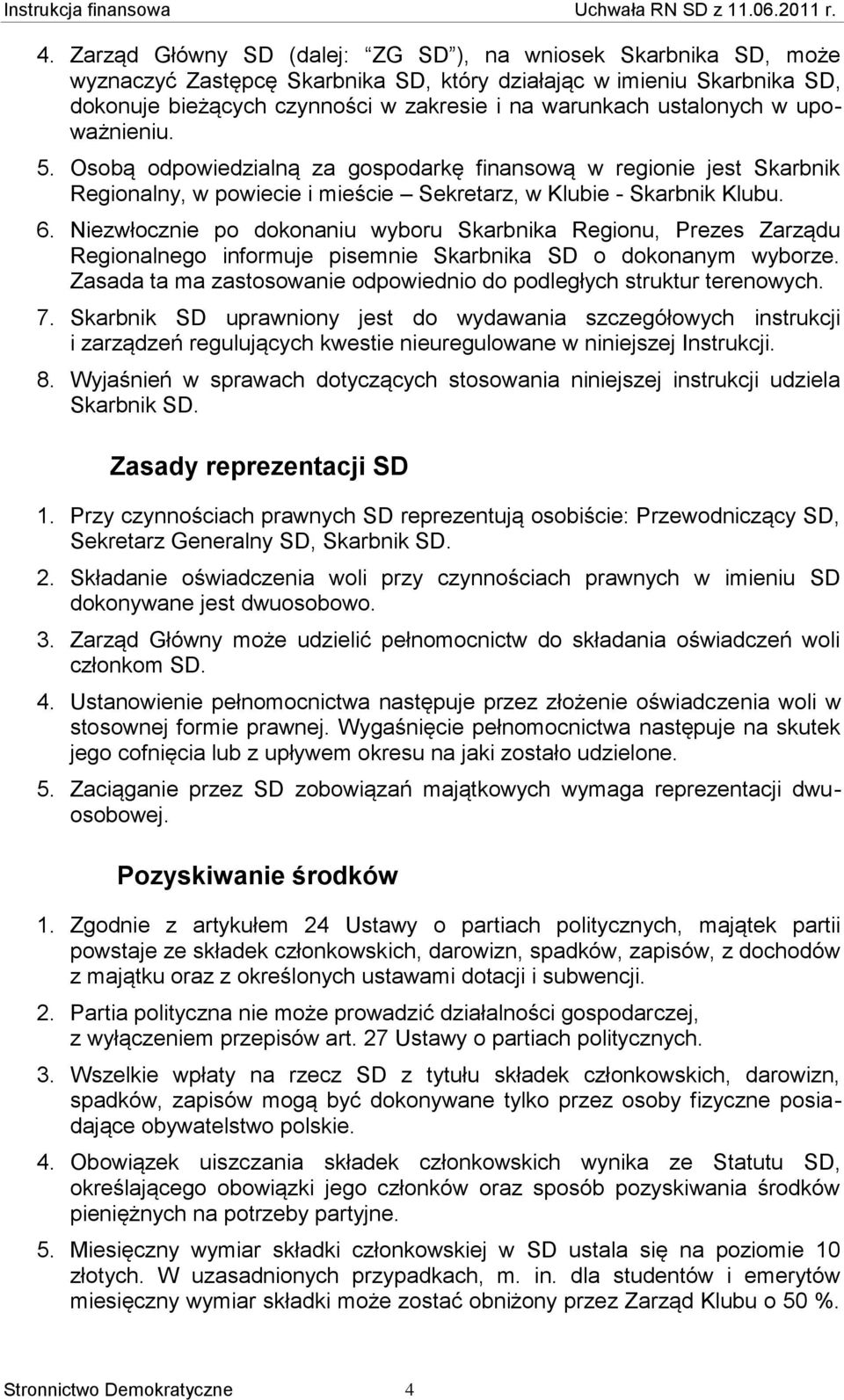 Niezwłocznie po dokonaniu wyboru Skarbnika Regionu, Prezes Zarządu Regionalnego informuje pisemnie Skarbnika SD o dokonanym wyborze.