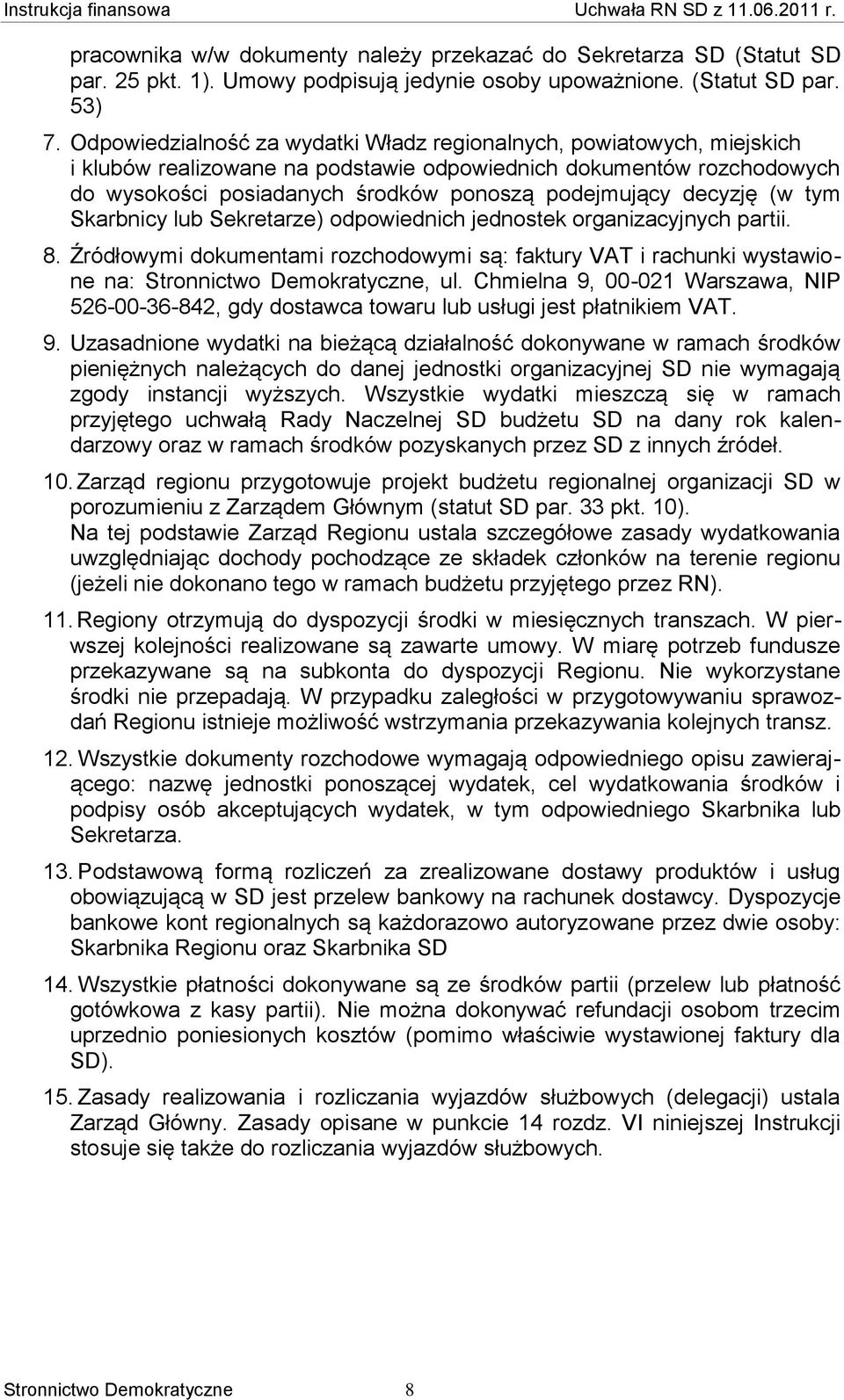 decyzję (w tym Skarbnicy lub Sekretarze) odpowiednich jednostek organizacyjnych partii. 8. Źródłowymi dokumentami rozchodowymi są: faktury VAT i rachunki wystawione na:, ul.