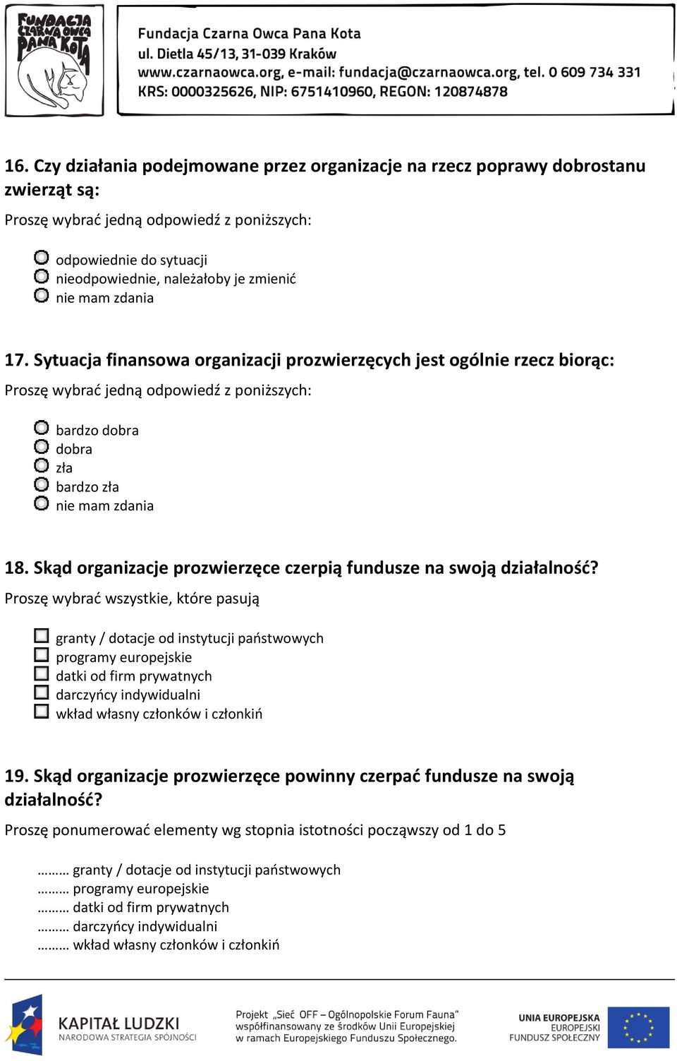 Proszę wybrać wszystkie, które pasują granty / dotacje od instytucji państwowych programy europejskie datki od firm prywatnych darczyńcy indywidualni wkład własny członków i członkiń 19.