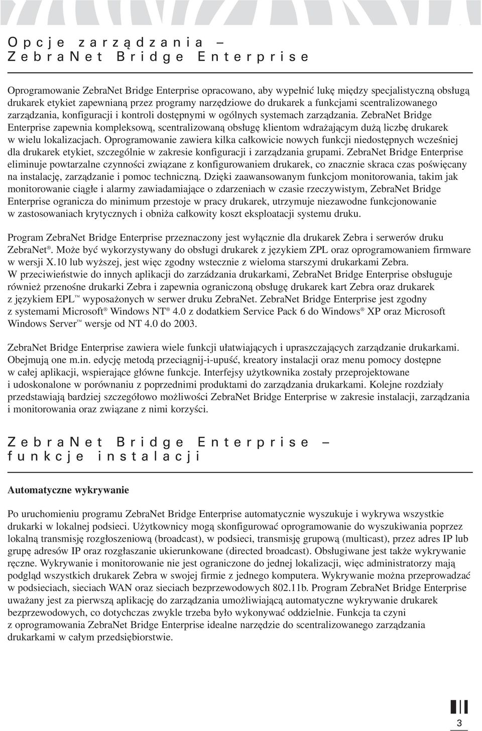 ZebraNet Bridge Enterprise zapewnia kompleksową, scentralizowaną obsługę klientom wdrażającym dużą liczbę drukarek w wielu lokalizacjach.