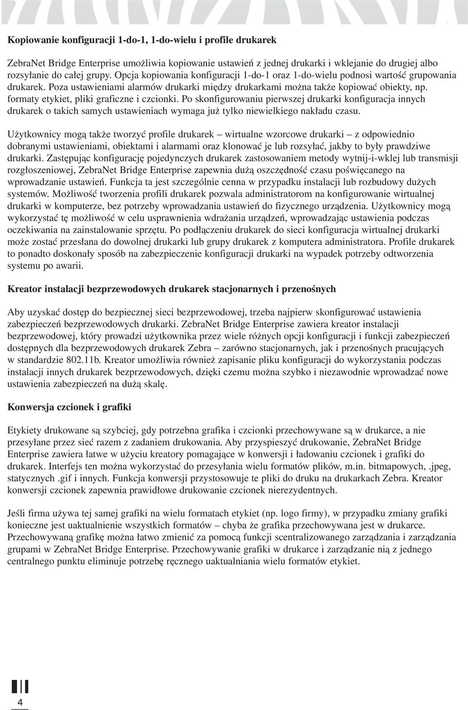 formaty etykiet, pliki graficzne i czcionki. Po skonfigurowaniu pierwszej drukarki konfiguracja innych drukarek o takich samych ustawieniach wymaga już tylko niewielkiego nakładu czasu.