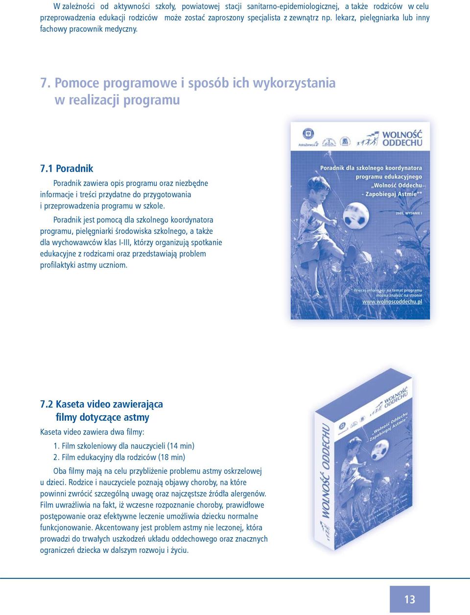 Poradnik jest pomocą dla szkolnego koordynatora programu, pielęgniarki środowiska szkolnego, a także dla wychowawców klas I-III, którzy organizują spotkanie edukacyjne z rodzicami oraz przedstawiają