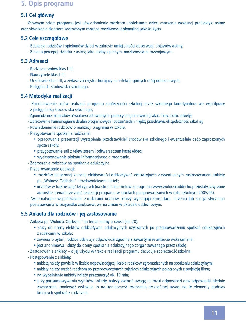 - Rodzice uczniów klas I-III; - Nauczyciele klas I-III; - Uczniowie klas I-III, a zwłaszcza często chorujący na infekcje górnych dróg oddechowych; - Pielęgniarki środowiska szkolnego.