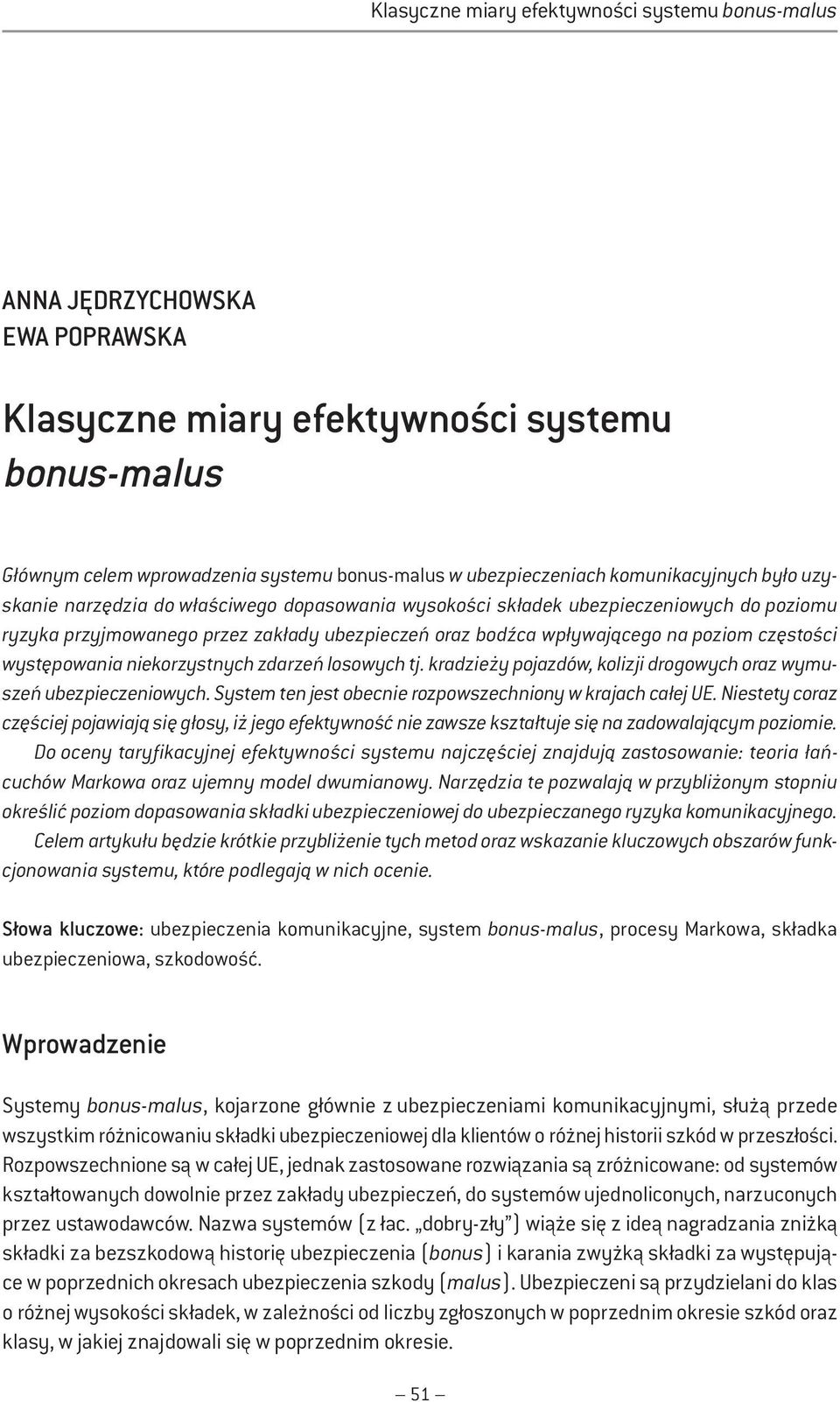 występowana nekorzystnych zdarzeń losowych tj. kradzeży pojazdów, kolzj drogowych oraz wymuszeń ubezpeczenowych. System ten jest obecne rozpowszechnony w krajach całej U.