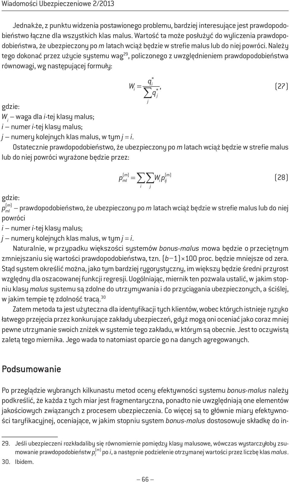 Należy tego dokonać przez użyce systemu wag 29, polczonego z uwzględnenem prawdopodobeństwa równowag, wg następującej formuły: q W =, (27) qj j gdze: W waga dla -tej klasy malus; numer -tej klasy