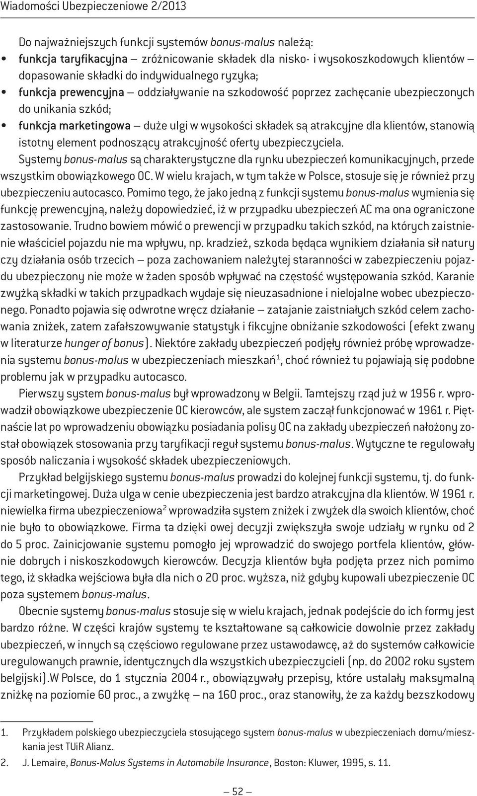 element podnoszący atrakcyjność oferty ubezpeczycela. Systemy bonus-malus są charakterystyczne dla rynku ubezpeczeń komunkacyjnych, przede wszystkm obowązkowego OC.