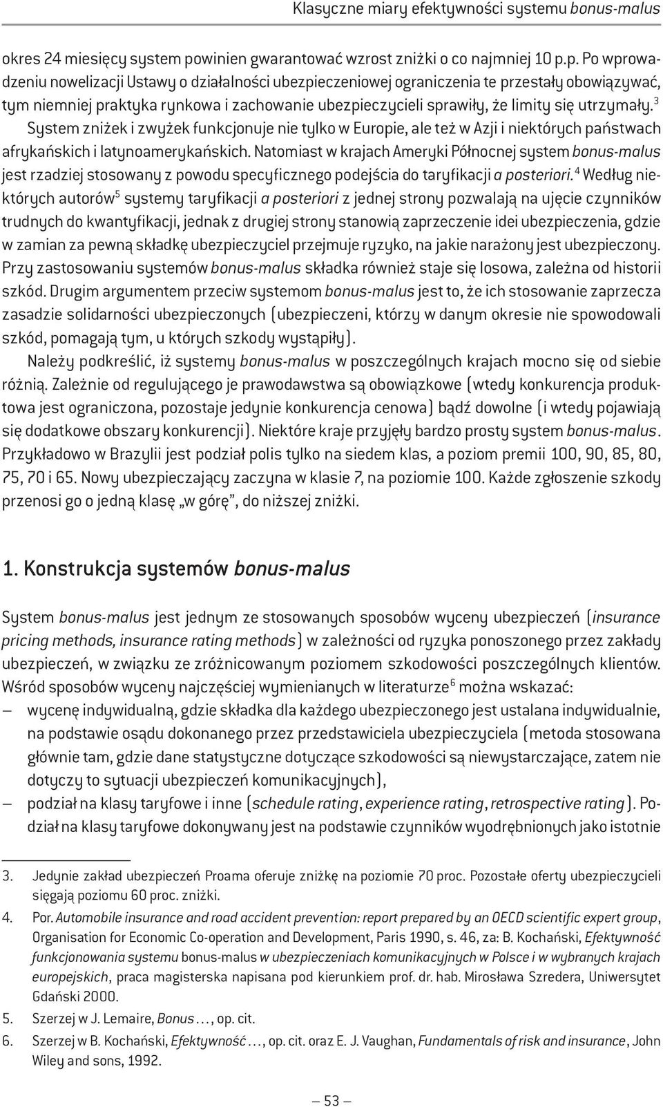 p. Po wprowadzenu nowelzacj Ustawy o dzałalnośc ubezpeczenowej ogranczena te przestały obowązywać, tym nemnej praktyka rynkowa zachowane ubezpeczycel sprawły, że lmty sę utrzymały.