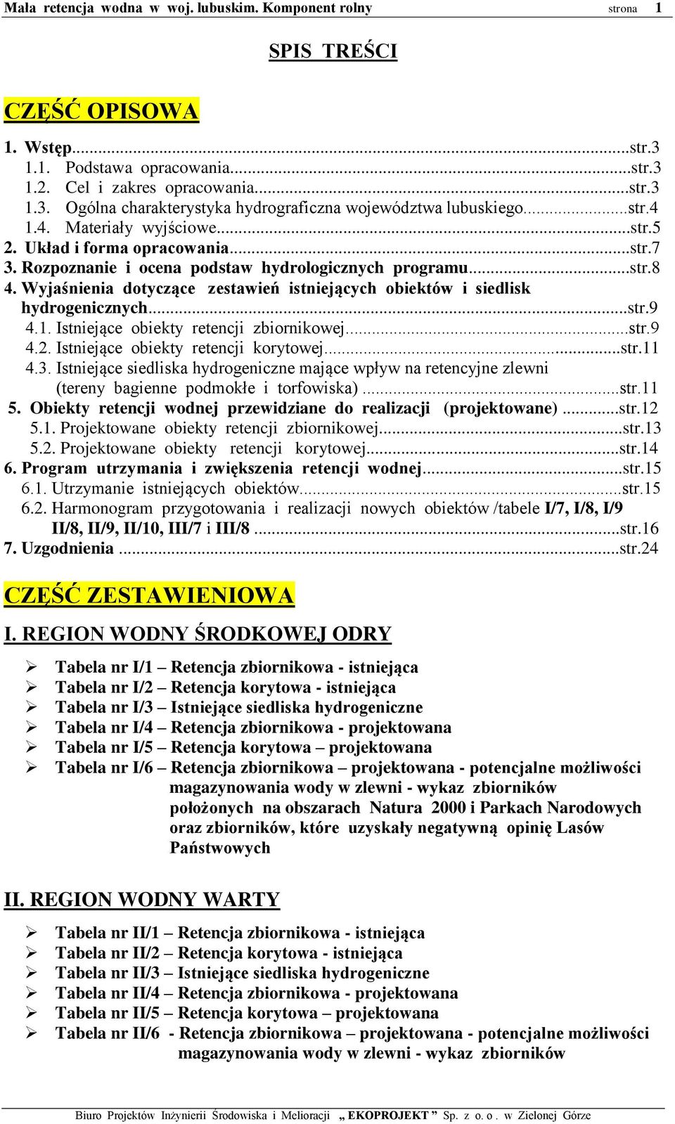 Wyjaśnienia dotyczące zestawień istniejących obiektów i siedlisk hydrogenicznych...str.9 4.1. Istniejące obiekty retencji zbiornikowej...str.9 4.2. Istniejące obiekty retencji korytowej...str.11 4.3.