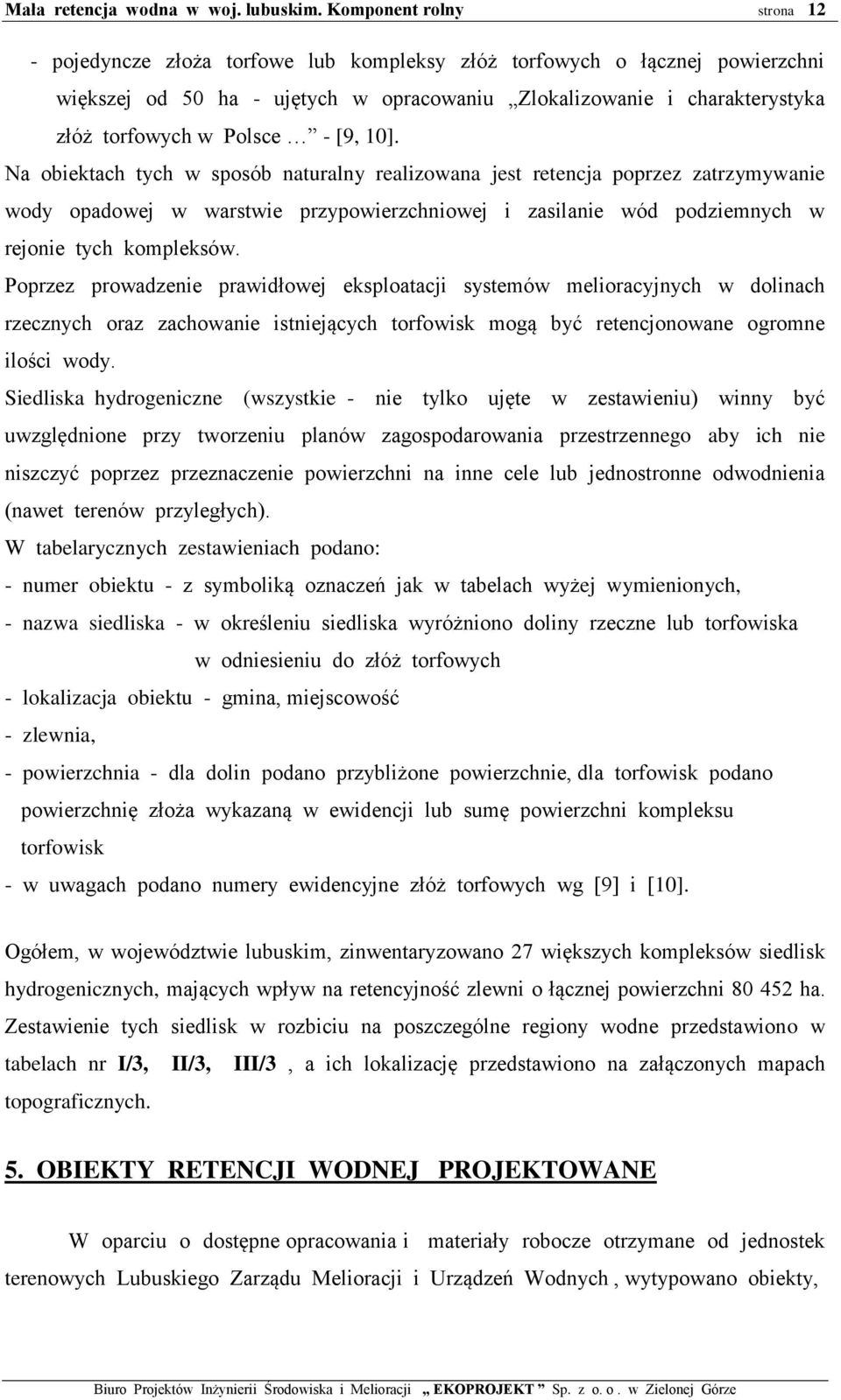 Poprzez prowadzenie prawidłowej eksploatacji systemów melioracyjnych w dolinach rzecznych oraz zachowanie istniejących torfowisk mogą być retencjonowane ogromne ilości wody.