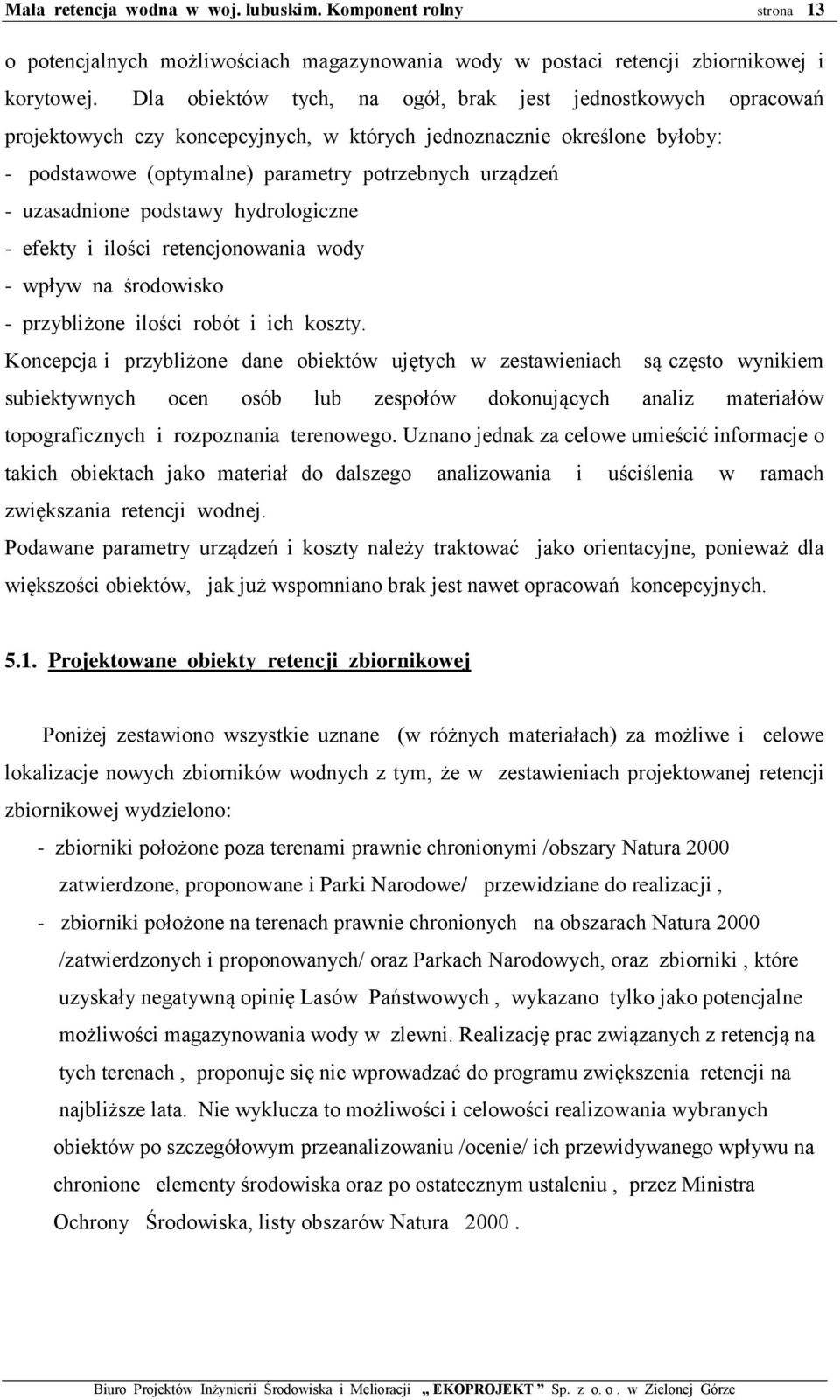 uzasadnione podstawy hydrologiczne - efekty i ilości retencjonowania wody - wpływ na środowisko - przybliżone ilości robót i ich koszty.