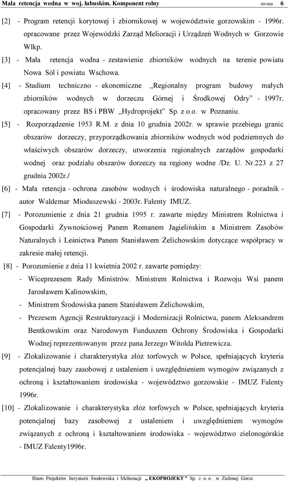 [4] - Studium techniczno - ekonomiczne Regionalny program budowy małych zbiorników wodnych w dorzeczu Górnej i Środkowej Odry - 1997r. opracowany przez BS i PBW Hydroprojekt Sp. z o.o. w Poznaniu.