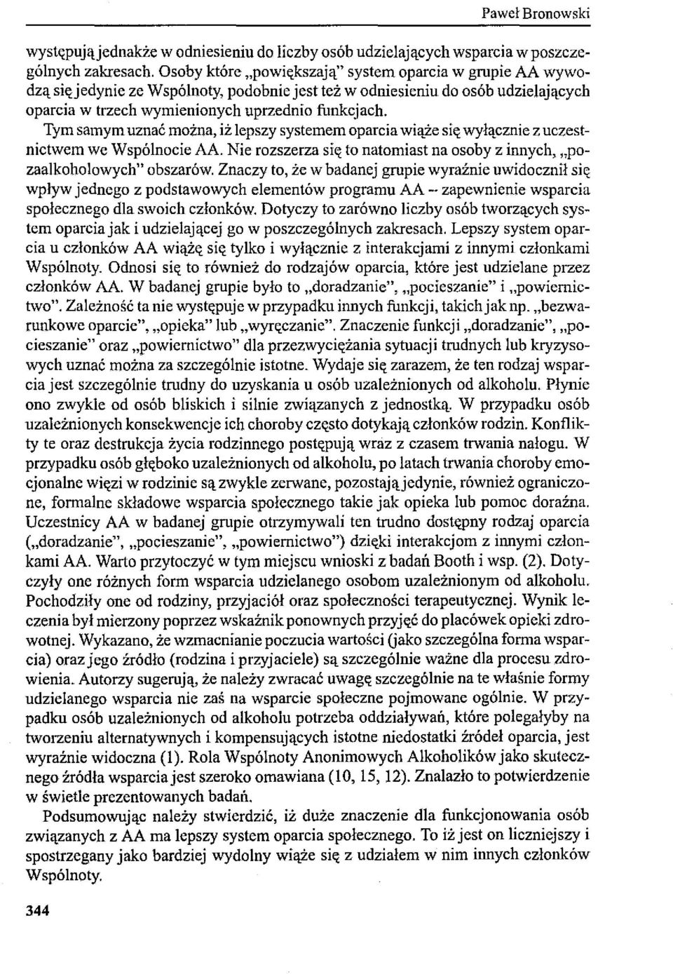 Tym samym uznać można, iż lepszy systemem oparcia wiąże się wyłącznie z uczestnictwem we Wspólnocie AA. Nie rozszerza się to natomiast na osoby z innych, "pozaalkoholowych" obszarów.