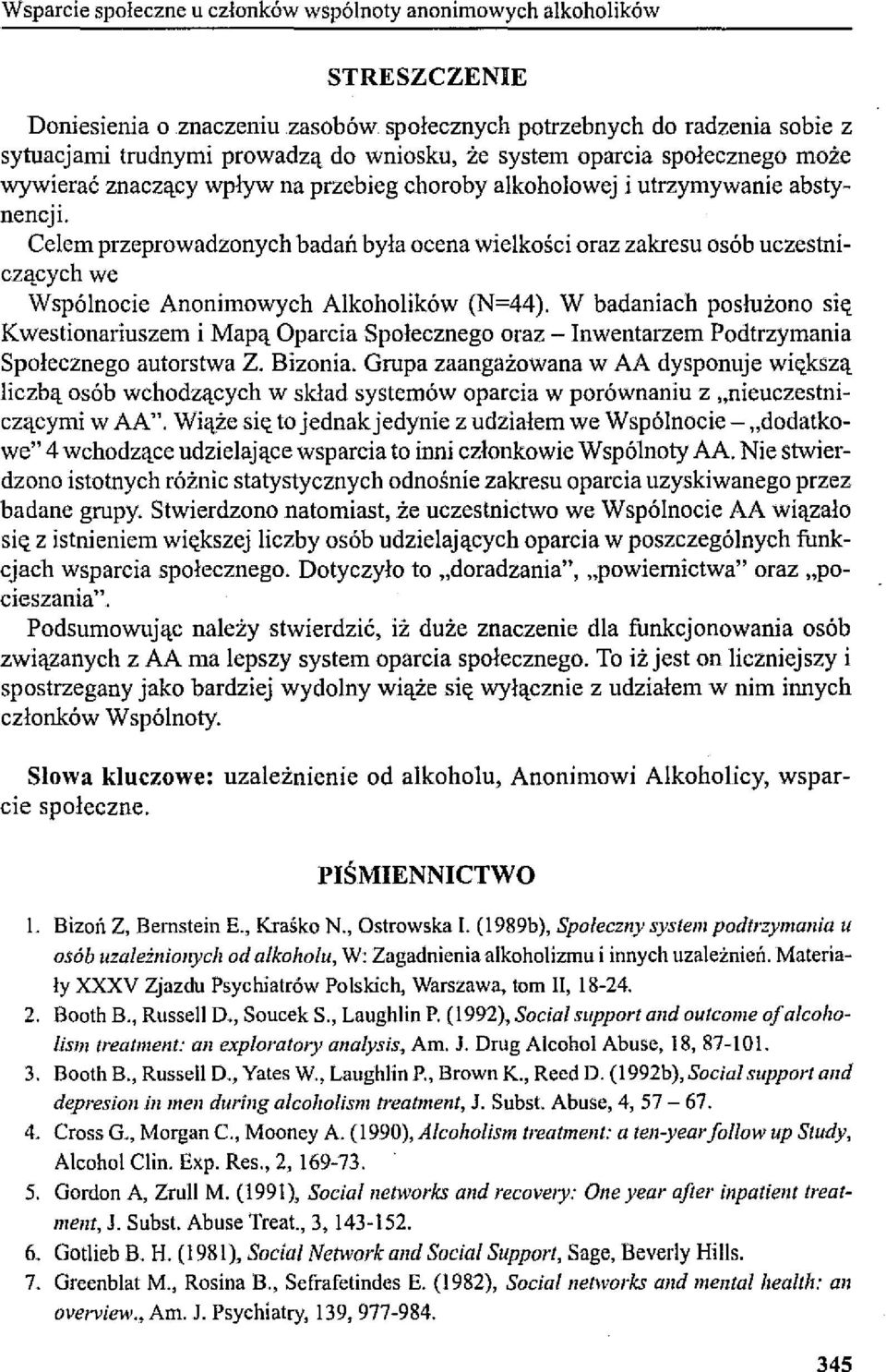 Celem przeprowadzonych badań była ocena wielkości oraz zakresu osób uczestniczących we Wspólnocie Anonimowych Alkoholików (N=44).