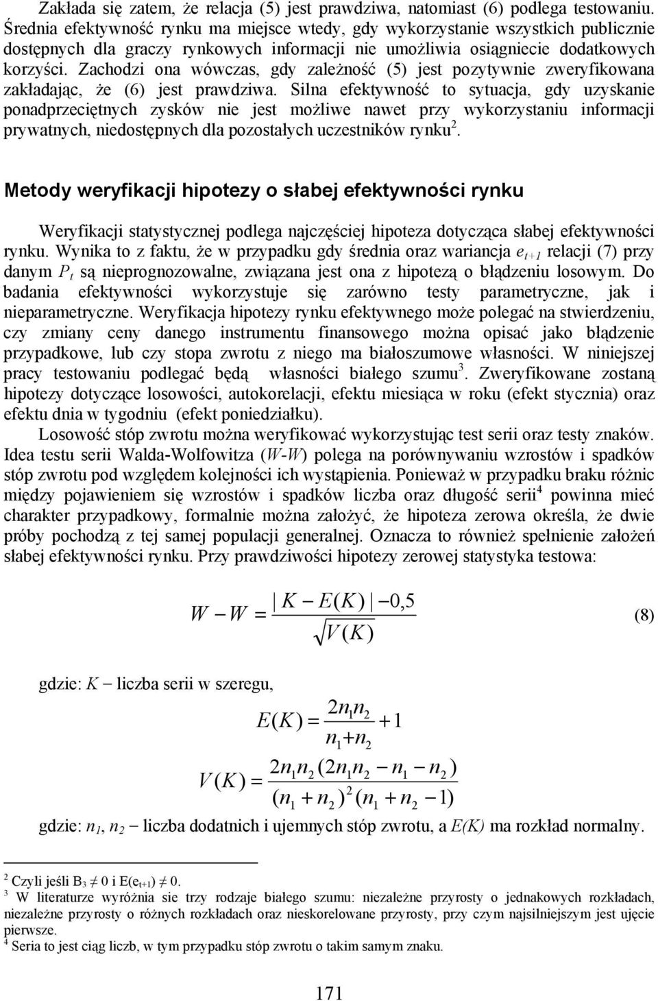 Zachodzi ona wówczas, gdy zależność (5) jest pozytywnie zweryfikowana zakładając, że (6) jest prawdziwa.