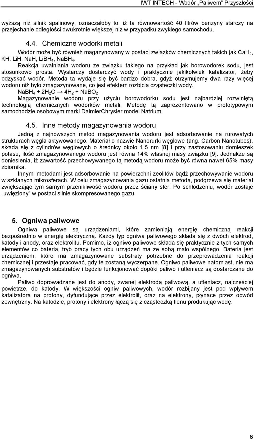 4. Chemiczne wodorki metali Wodór może być również magazynowany w postaci związków chemicznych takich jak CaH 2, KH, LiH, NaH, LiBH 4, NaBH 4.