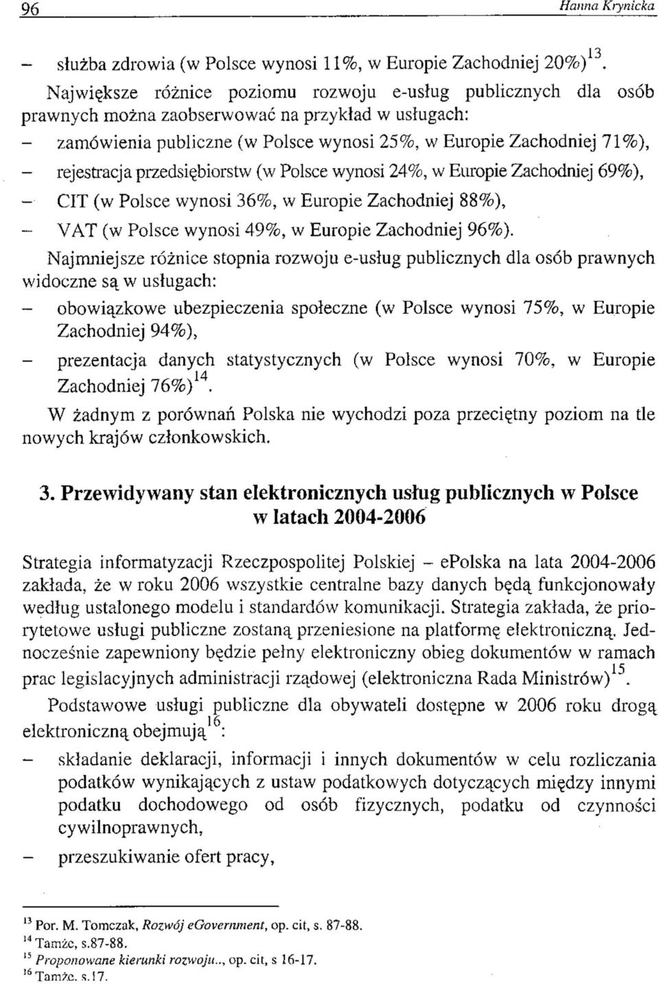 rejestracja przedsiębiorstw (w Polsce wynosi 24%, w Europie Zachodniej 69%), - CIT (w Polsce wynosi 36%, w Europie Zachodniej 88%), - VAT (w Polsce wynosi 49%, w Europie Zachodniej 96%).