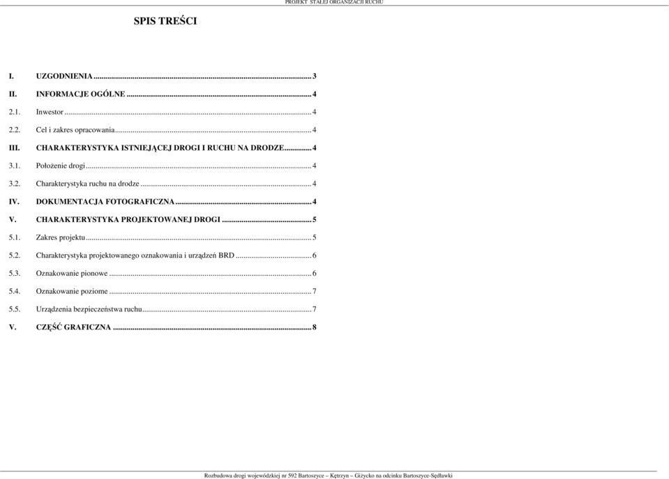 ..4 V. CHARAKTERYSTYKA PROJEKTOWANEJ DROGI...5 5.1. Zakres projektu...5 5.2. Charakterystyka projektowanego oznakowania i urządzeń BRD...6 5.3.