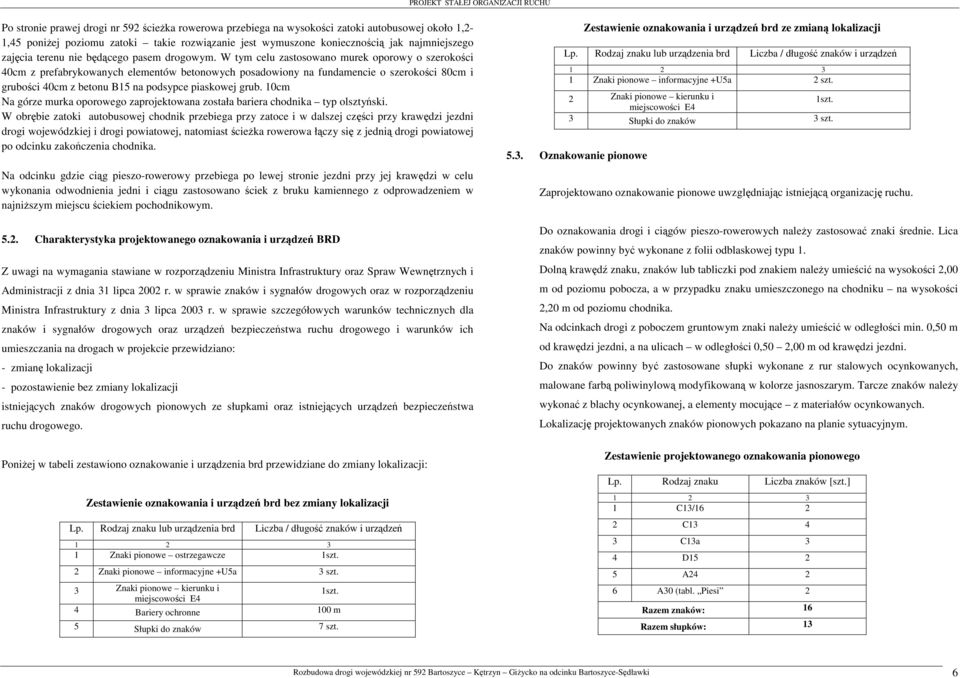 W tym celu zastosowano murek oporowy o szerokości 40cm z prefabrykowanych elementów betonowych posadowiony na fundamencie o szerokości 80cm i grubości 40cm z betonu B15 na podsypce piaskowej grub.