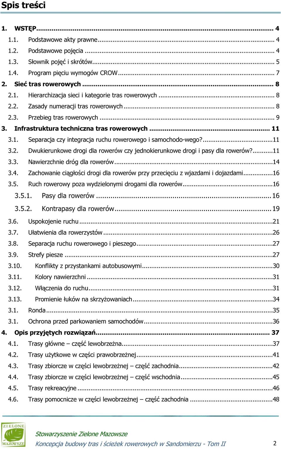 ...11 3.2. Dwukierunkowe drogi dla rowerów czy jednokierunkowe drogi i pasy dla rowerów?...11 3.3. Nawierzchnie dróg dla rowerów...14 