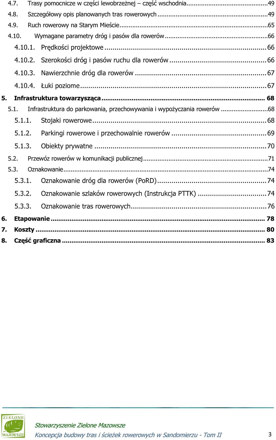 .. 67 5. Infrastruktura towarzysząca... 68 5.1. Infrastruktura do parkowania, przechowywania i wypożyczania rowerów...68 5.1.1. Stojaki rowerowe... 68 5.1.2. Parkingi rowerowe i przechowalnie rowerów.