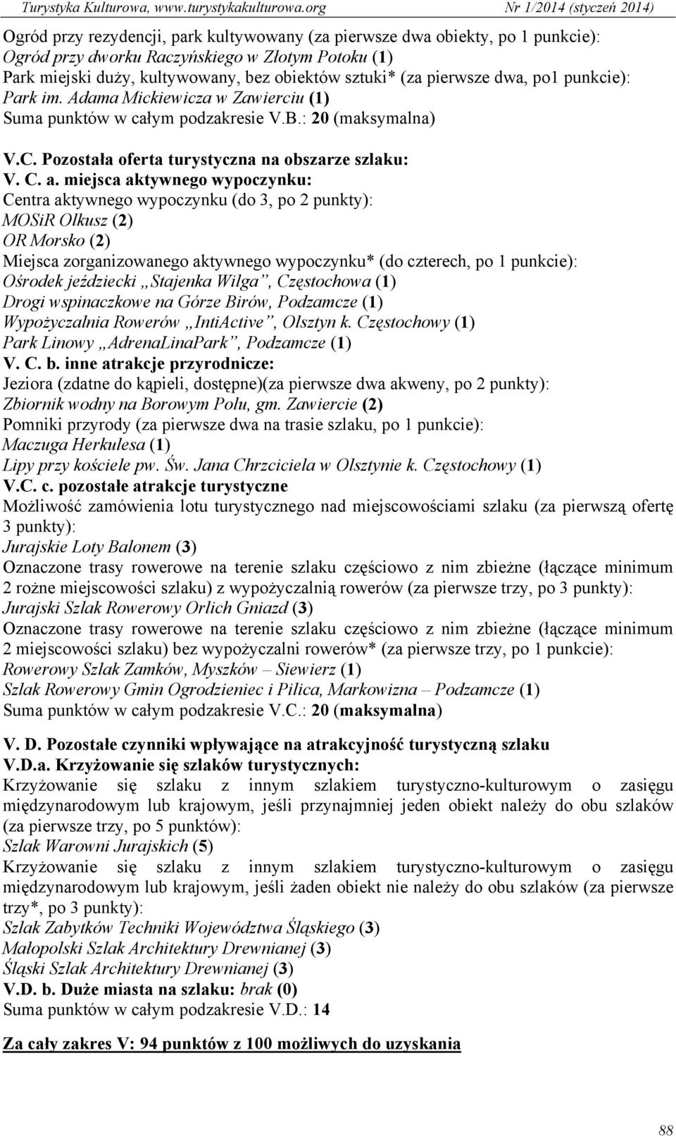 miejsca aktywnego wypoczynku: Centra aktywnego wypoczynku (do 3, po 2 punkty): MOSiR Olkusz (2) OR Morsko (2) Miejsca zorganizowanego aktywnego wypoczynku* (do czterech, po 1 punkcie): Ośrodek