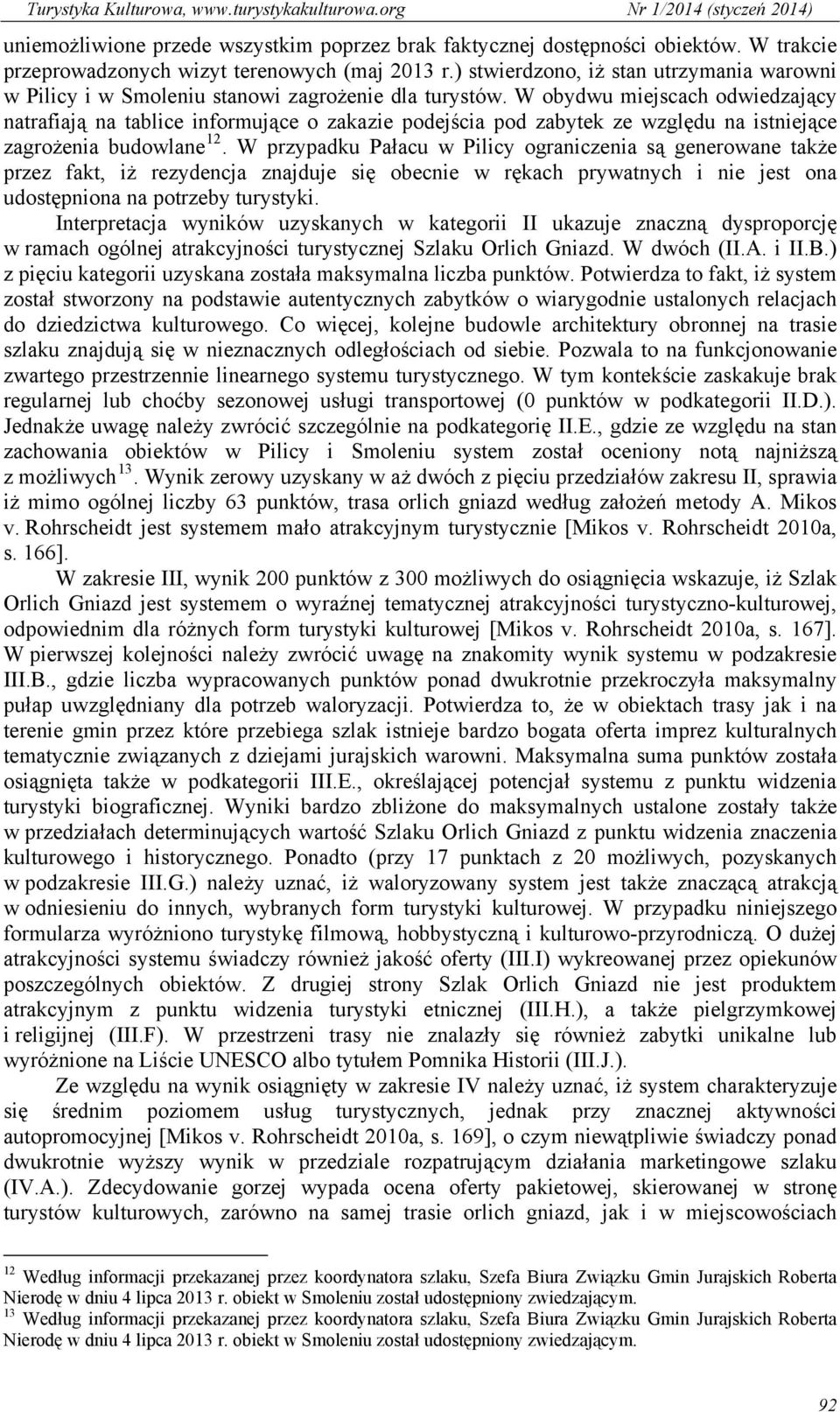 W obydwu miejscach odwiedzający natrafiają na tablice informujące o zakazie podejścia pod zabytek ze względu na istniejące zagrożenia budowlane 12.