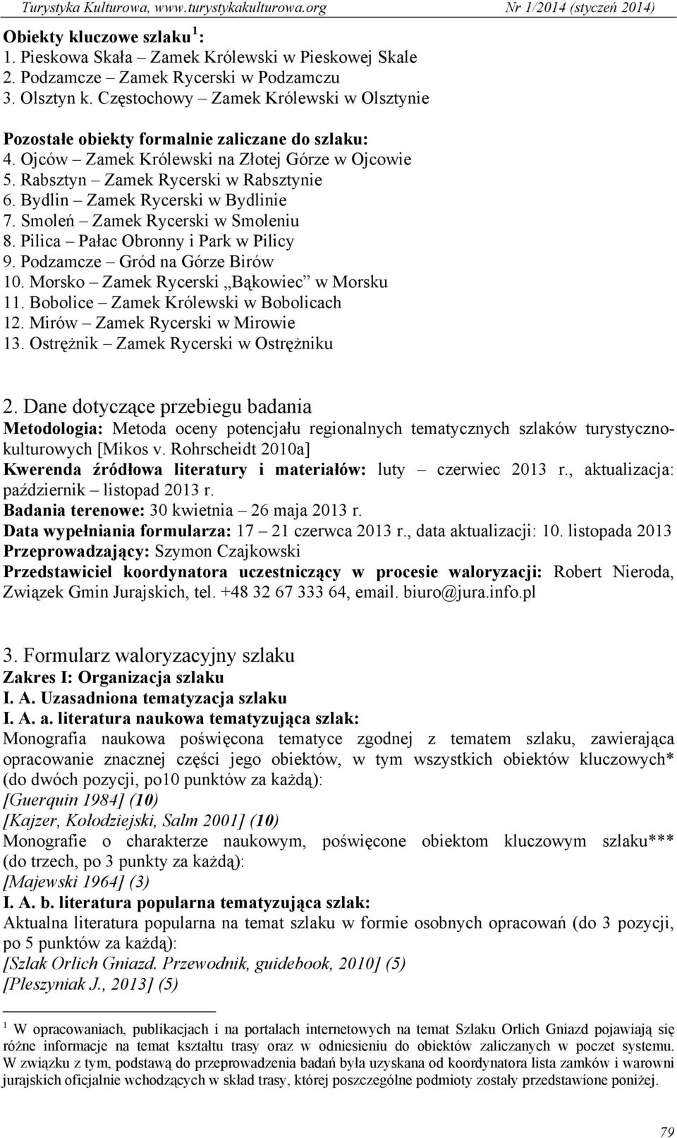 Bydlin Zamek Rycerski w Bydlinie 7. Smoleń Zamek Rycerski w Smoleniu 8. Pilica Pałac Obronny i Park w Pilicy 9. Podzamcze Gród na Górze Birów 10. Morsko Zamek Rycerski Bąkowiec w Morsku 11.