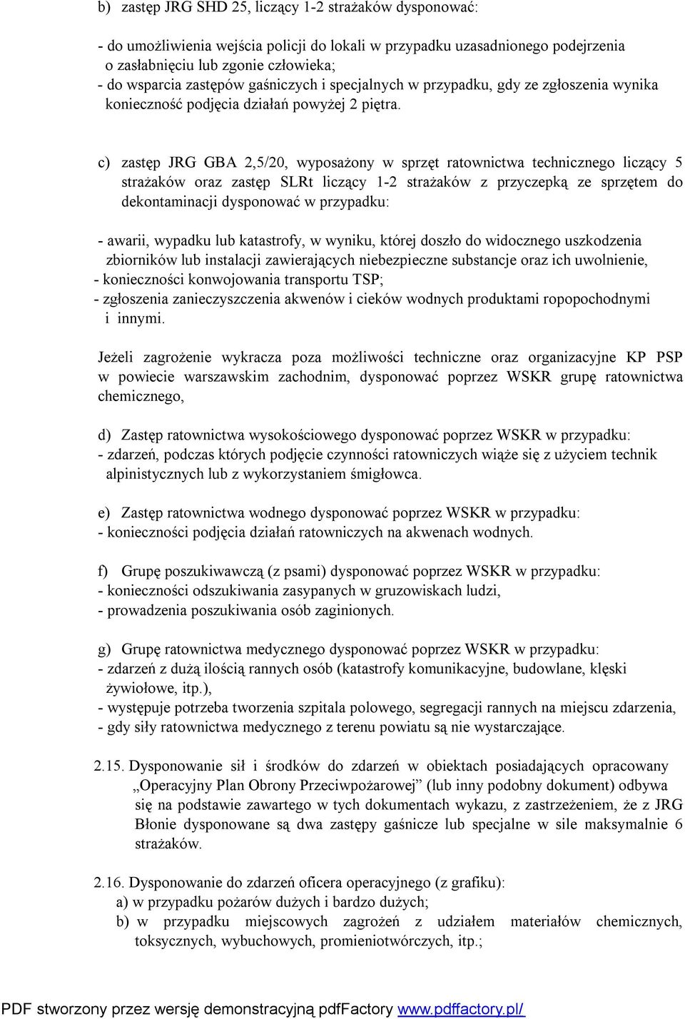 c) zastęp JRG GBA 2,5/20, wyposażony w sprzęt ratownictwa technicznego liczący 5 strażaków oraz zastęp SLRt liczący 1-2 strażaków z przyczepką ze sprzętem do dekontaminacji dysponować w przypadku: -