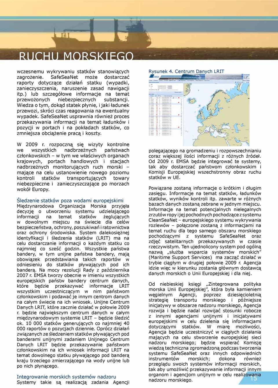 SafeSeaNet usprawnia również proces przekazywania informacji na temat ładunków i pozycji w portach i na pokładach statków, co zmniejsza obciążenie pracą i koszty. W 2009 r.