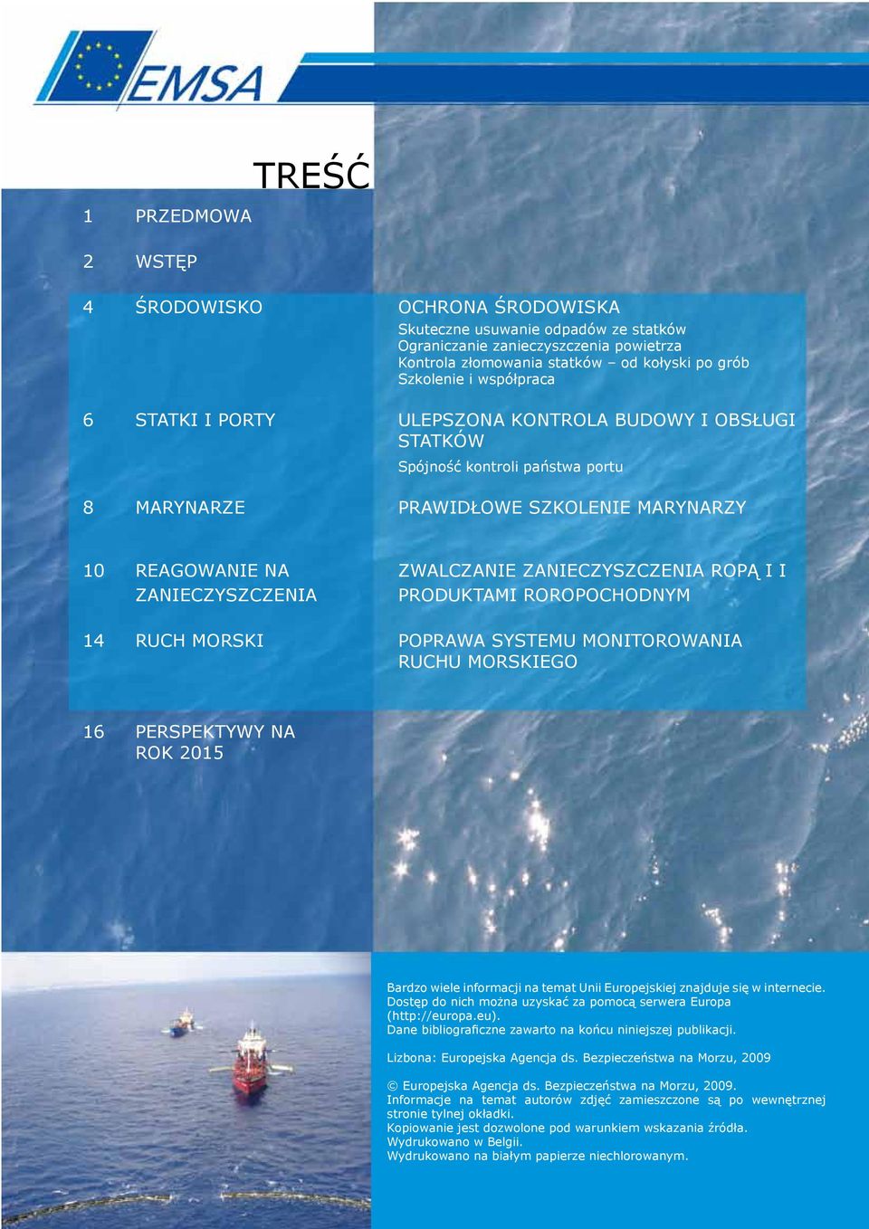 I ZANIECZYSZCZENIA PRODUKTAMI ROROPOCHODNYM 14 RUCH MORSKI POPRAWA SYSTEMU MONITOROWANIA RUCHU MORSKIEGO 16 PERSPEKTYWY NA ROK 2015 Bardzo wiele informacji na temat Unii Europejskiej znajduje się w