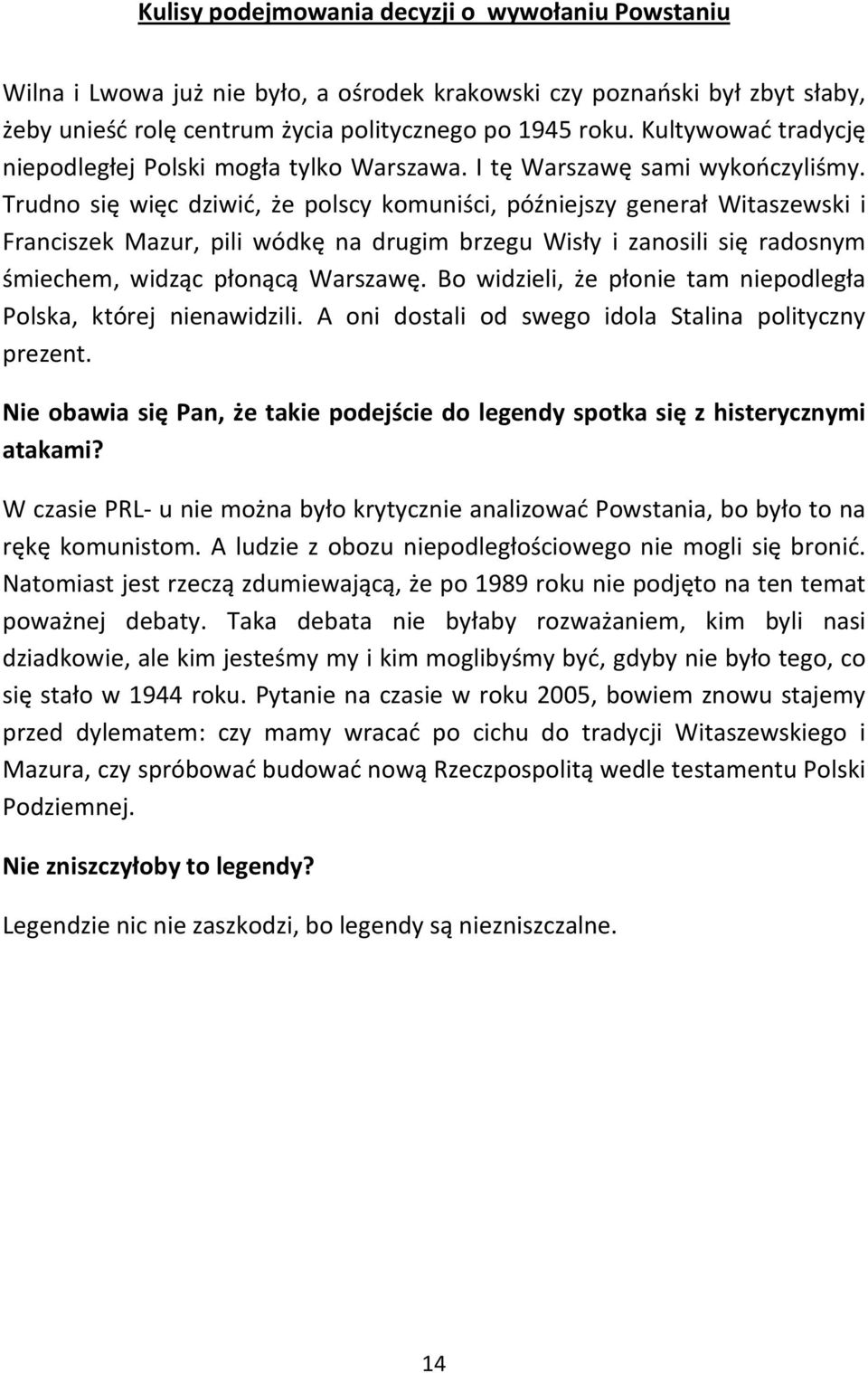 Trudno się więc dziwić, że polscy komuniści, późniejszy generał Witaszewski i Franciszek Mazur, pili wódkę na drugim brzegu Wisły i zanosili się radosnym śmiechem, widząc płonącą Warszawę.