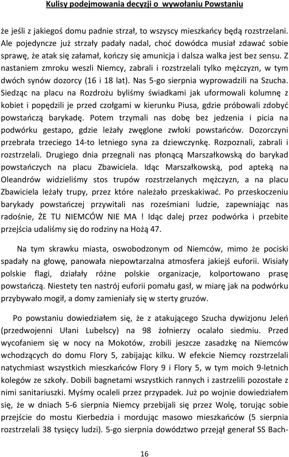 Z nastaniem zmroku weszli Niemcy, zabrali i rozstrzelali tylko mężczyzn, w tym dwóch synów dozorcy (16 i 18 lat). Nas 5-go sierpnia wyprowadzili na Szucha.