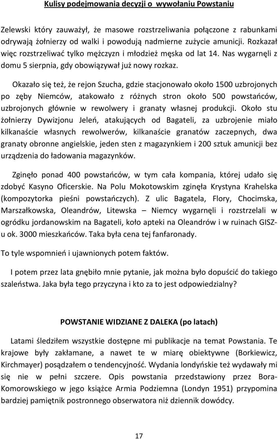 Okazało się też, że rejon Szucha, gdzie stacjonowało około 1500 uzbrojonych po zęby Niemców, atakowało z różnych stron około 500 powstańców, uzbrojonych głównie w rewolwery i granaty własnej