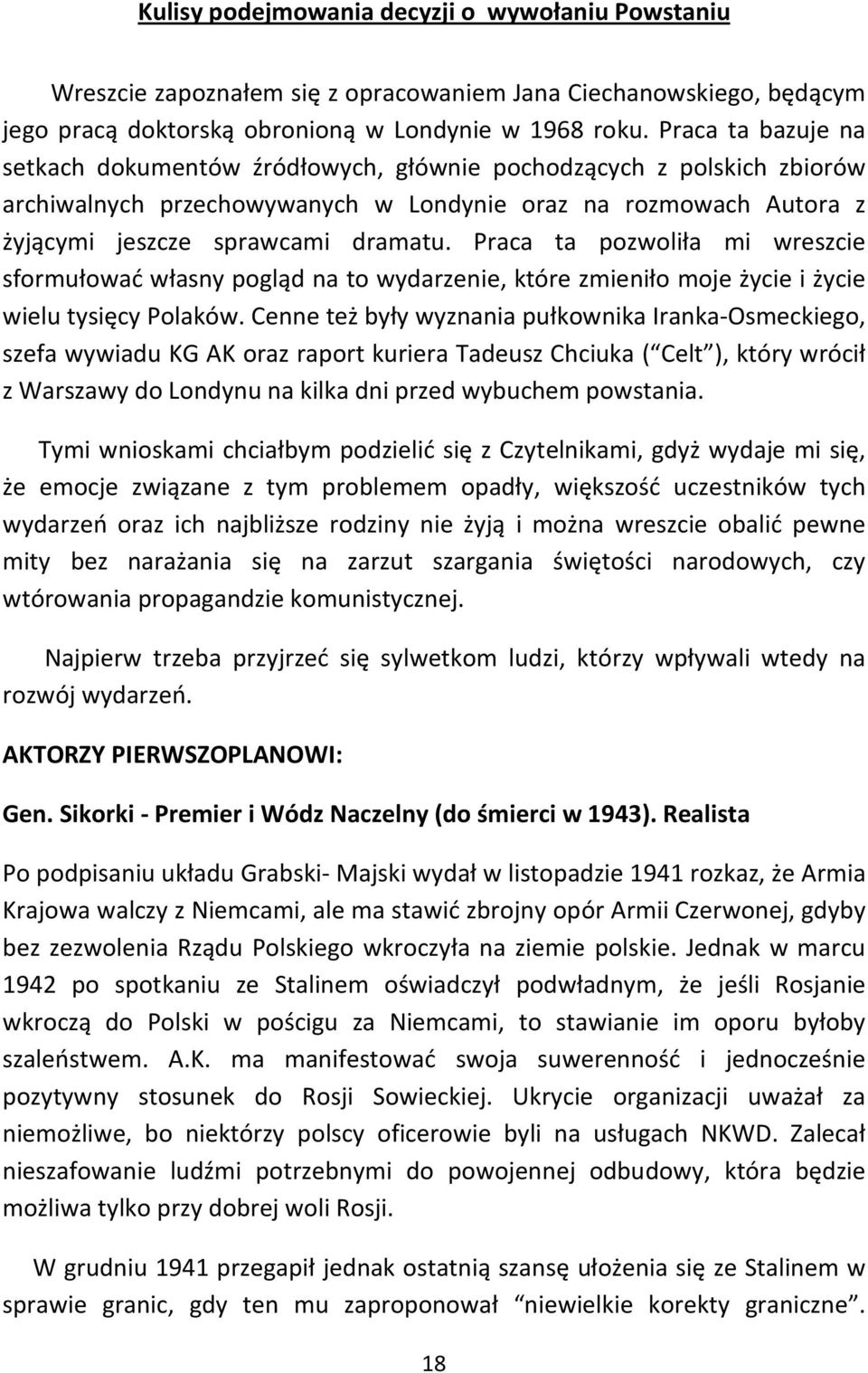 Praca ta pozwoliła mi wreszcie sformułować własny pogląd na to wydarzenie, które zmieniło moje życie i życie wielu tysięcy Polaków.