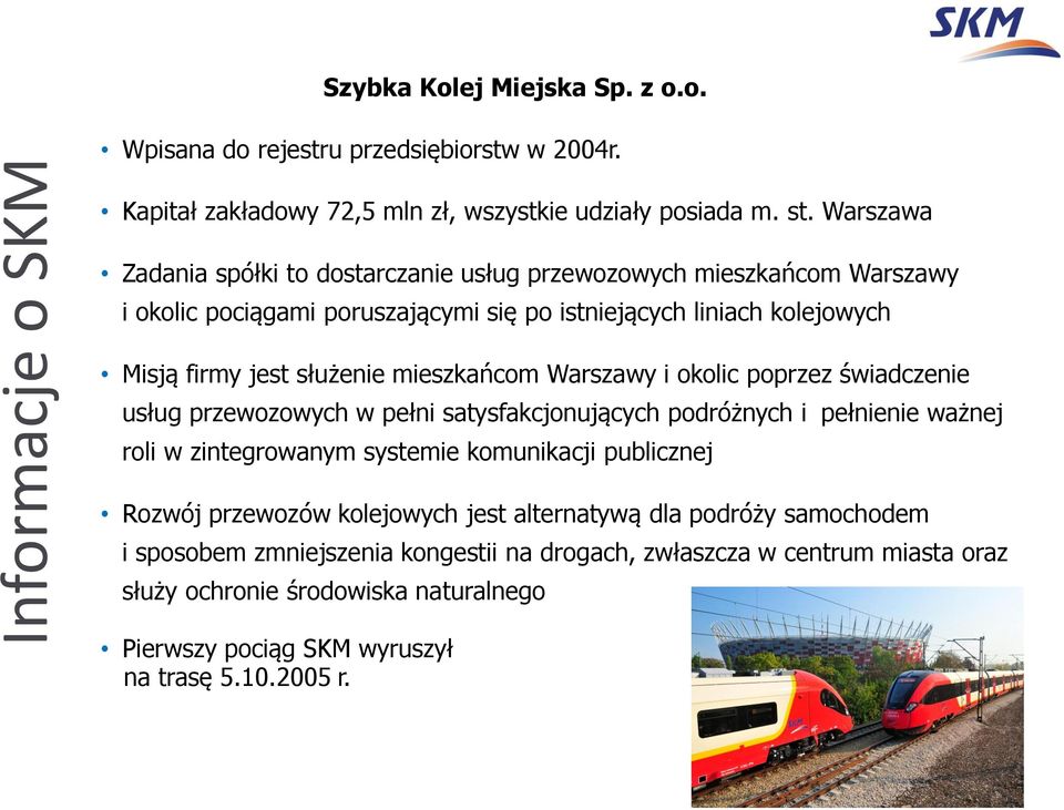 mieszkańcom Warszawy i okolic poprzez świadczenie usług przewozowych w pełni satysfakcjonujących podróżnych i pełnienie ważnej roli w zintegrowanym systemie komunikacji publicznej Rozwój